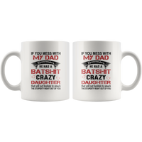If You Mess with My Dad Remember He Has a Batshit Crazy Daughter, Father's day Gift White coffee mug
