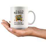 Be nice to the bus driver it's a long walk home from school white coffee mug