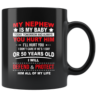 My Nephew Is My Baby Today Tomorrow And Always You Hurt Her I'll Hurt You I Don't Care If She's 1 Day Or 50 Years Old I Will Defend & Protect Her All Of My Life Black Coffee Mug