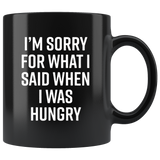I’m Sorry For What I Said When I Was Hungry Black Coffee Mug