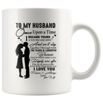 To My Husband Once Upon A Time I Became Yours You Mine I Love You Valentine Day Gift White Coffee Mug