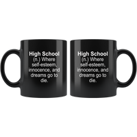 High School Definition Where Self-esteem Innocence and Dream Go To Die Black Coffee Mug