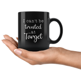 I Can’t Be Trusted At Target Black Coffee Mug