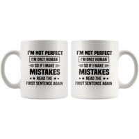 I'm Not Perfect I'm Only Human So If You Make Mistakes Read The First Sentence Again White Coffee Mug