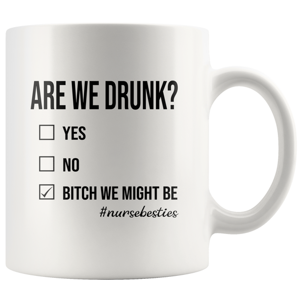 Are you drunk bitch we might be nurse besties white coffee mug