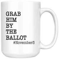 Grab Him By The Ballot November 3 White Coffee Mug
