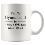 I'm No Gynecologist But I KNow A Dirty Cunt When I See One White Coffee Mug