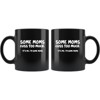 Some Moms Cuss Too Much. It's Me, I'm Some Moms Black Coffee Mug