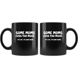 Some Moms Cuss Too Much. It's Me, I'm Some Moms Black Coffee Mug