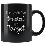 I Can’t Be Trusted At Target Black Coffee Mug