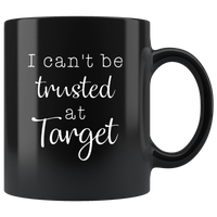 I Can’t Be Trusted At Target Black Coffee Mug