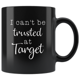 I Can’t Be Trusted At Target Black Coffee Mug