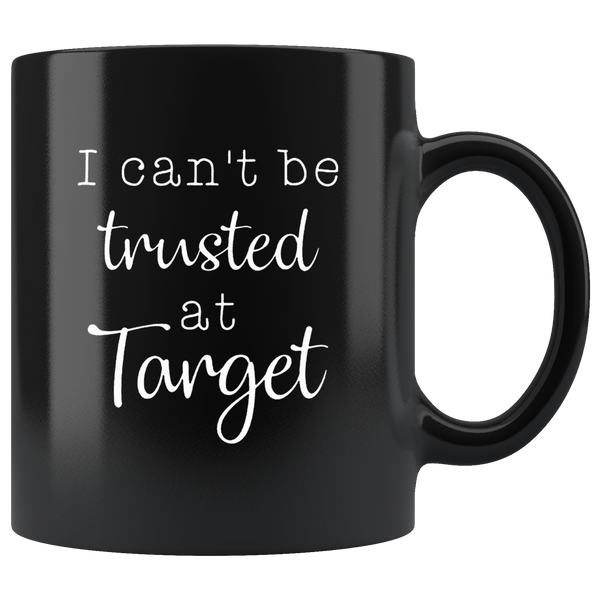 I Can’t Be Trusted At Target Black Coffee Mug