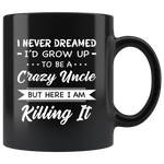 I Never dreamed grow up to be a Crazy uncle but here i am killing it white gift coffee mug