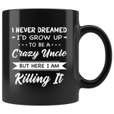 I Never dreamed grow up to be a Crazy uncle but here i am killing it white gift coffee mug