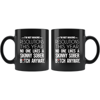 I'm not making resolutions this year, no one likes a skinny sober bitch anyway black gift coffee mug