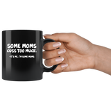 Some Moms Cuss Too Much. It's Me, I'm Some Moms Black Coffee Mug