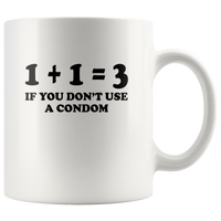 1 plus 1 equal 3 If You Don’t Use A Condom White Coffee Mug