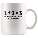 1 plus 1 equal 3 If You Don’t Use A Condom White Coffee Mug