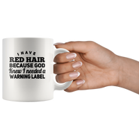 I have red hair because god knew i needed a warning label white gift coffee mug