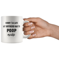 Sorry I'm late my boyfriend had to poop girl life white coffee mug
