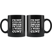 I’m Not Even On Drugs I’m Just A Weird Cunt Black Coffee Mug