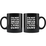 I’m Not Even On Drugs I’m Just A Weird Cunt Black Coffee Mug