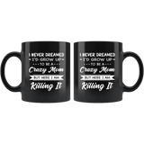 I Never dreamed grow up to be a Crazy mom but here i am killing it, mother's day black gift coffee mug