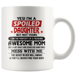 I'm a spoiled daughter property of freaking awesome mom, mess me, the beast in her awake white coffee mug