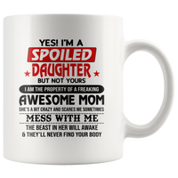 I'm a spoiled daughter property of freaking awesome mom, mess me, the beast in her awake white coffee mug