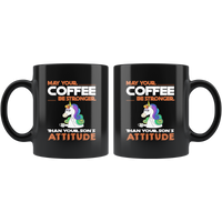 May your coffee be stronger than your son's attitude unicorn black coffee mug