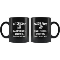 Bitch face and bad eyesight everyone think you hate them black coffee mug