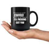 What Do We Want Coffee When Do We Want It I'll Fucking Cut You Black Coffee Mug