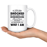 If You Are Shocked By Anything I Say Then You Obviously Haven't Been Paying Attention To Who I Am White Coffee Mugs