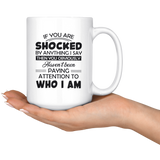 If You Are Shocked By Anything I Say Then You Obviously Haven't Been Paying Attention To Who I Am White Coffee Mugs