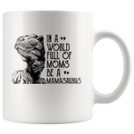 In A World Full Of Moms Be A Mamasaurus Funny Mothers Day Gift For Mamasaurus Mom Wife Women White Coffee Mug