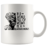 In A World Full Of Moms Be A Mamasaurus Funny Mothers Day Gift For Mamasaurus Mom Wife Women White Coffee Mug