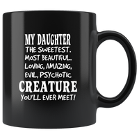 My daughter the sweetest, most beautiful, loving, amazing, evil psychotic creature you'll ever meet black coffee mug