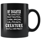 My daughter the sweetest, most beautiful, loving, amazing, evil psychotic creature you'll ever meet black coffee mug