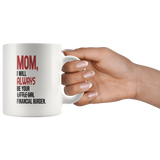 Mom I will always be your little girl financial burden white gift coffee mug