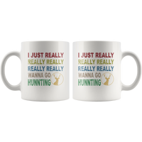 I just really wanna go hunting wine white gift coffee mug for men women