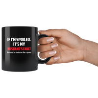 If I'm spoiled It's my husband's fault because he treats me like a queen black coffee mug