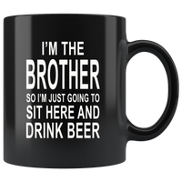 I'm the brother so I just going to sit here and drink beer black gift coffee mug