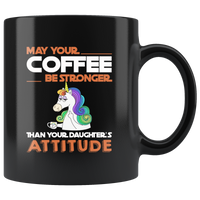 May your coffee be stronger than your daughter's attitude unicorn black coffee mug
