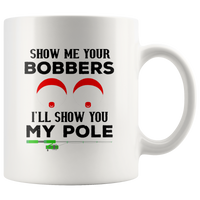 Show me your bobbers I'll show you my pole white coffee mug