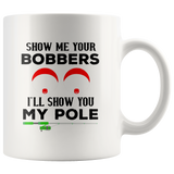 Show me your bobbers I'll show you my pole white coffee mug