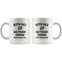 Bitch face and bad eyesight everyone think you hate them white coffee mug