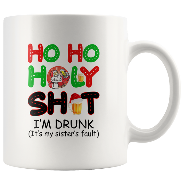 Ho Ho Ho Ly Shit I'm Drunk It's My Sister's Fault Beer Lover Christmas Xmas White Coffee Mug