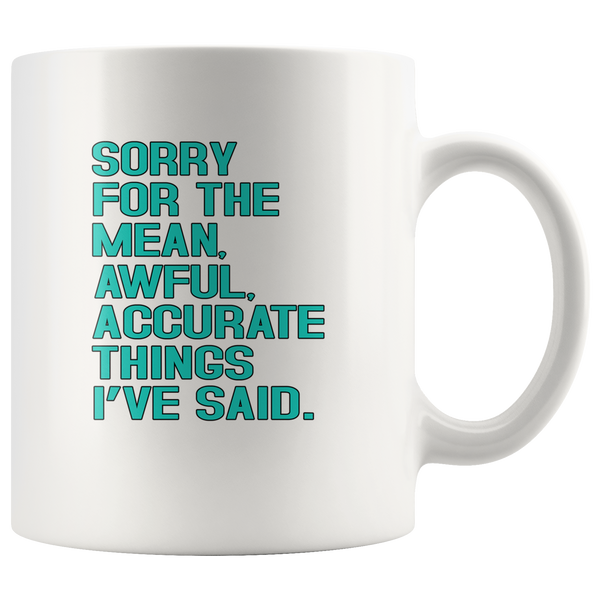 Sorry for the mean awful accurate things I've said white coffee mug