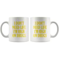 I don't need life I'm high on drugs white gift coffee mug